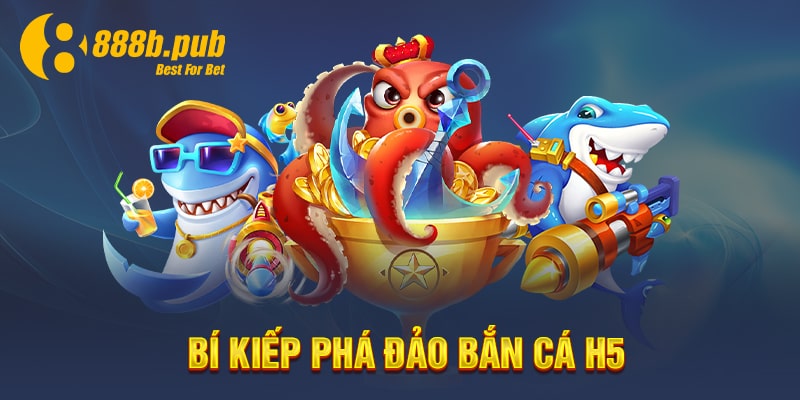 Bí kiếp phá đảo bắn cá H5