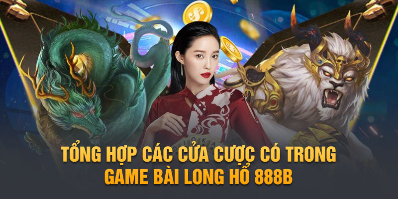 Tổng hợp các cửa cươc có trong game bài long hổ 888B