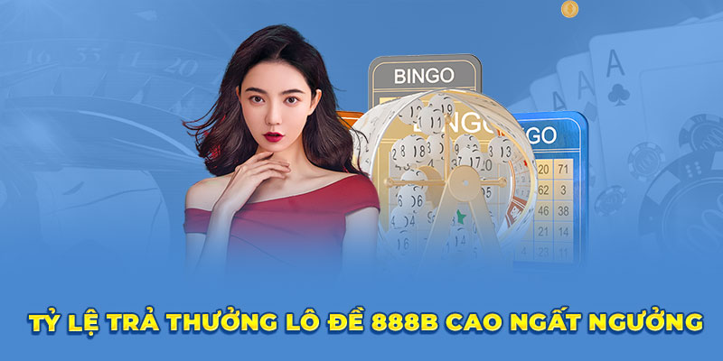 Tỷ lệ trả thưởng lô đề 888B cao ngất ngưởng