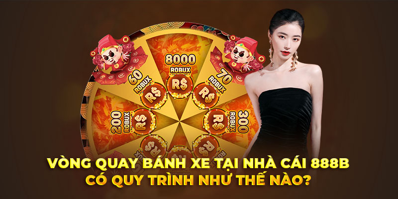 Vòng quay bánh xe 888B có quy trình chơi như thế nào?