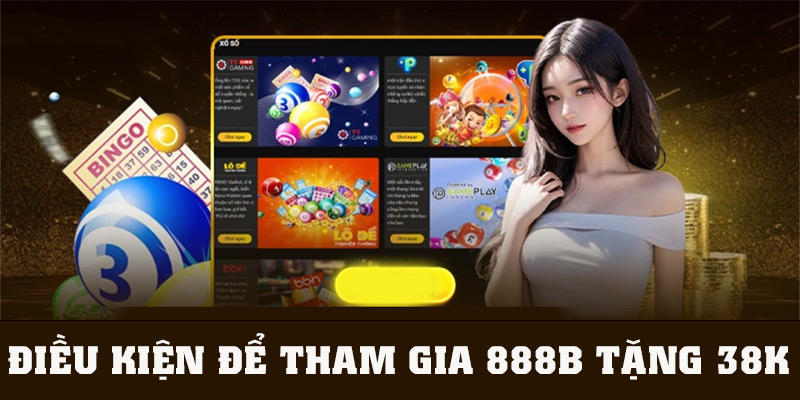 Những điều kiện để tham gia thành công vào 888B tặng 38K